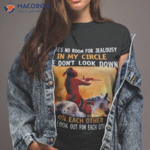 native american theres no room for jealousy in my circle we dont look down shirt tshirt 2