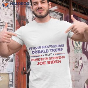 Never Been Fondled By Donald Trump But Screwed By Biden Dhirt