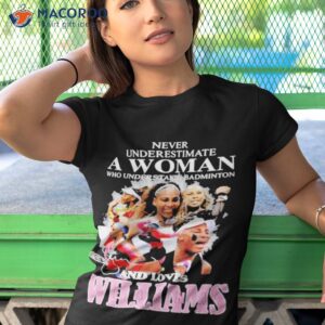 never underestimate a woman who understands badminton and love serena williams signature shirt tshirt 1