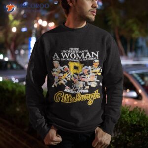 Never underestimate a woman who understands baseball and loves Pittsburgh  Pirates signatures shirt, hoodie, sweater, long sleeve and tank top