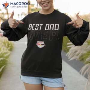 new york red bulls best dad ever fathers day shirt sweatshirt 1