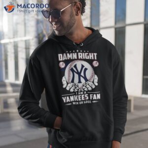 new york yankees damn right i am a yankees fan win or lose shirt hoodie 1