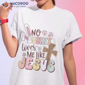 No Bunny Loves Me Like Jesus Christian Religious Easter Day Shirt