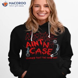 no face aint no case learned that the hard way shirt hoodie 1