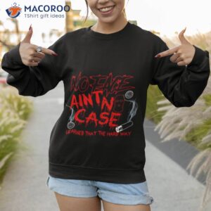 no face aint no case learned that the hard way shirt sweatshirt 1