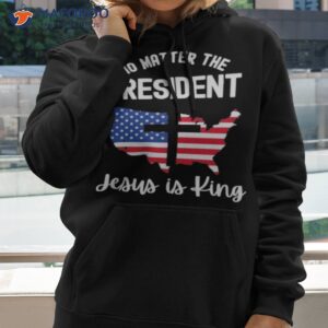 no matter who is president jesus is king inauguration shirt hoodie