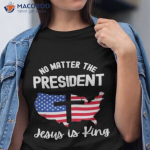 no matter who is president jesus is king inauguration shirt tshirt