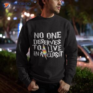 No One Deserves To Live In A Closet Shirt 2 no one deserves to live in a closet shirt sweatshirt