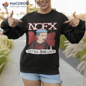 nofx they still suck live shirt sweatshirt 1