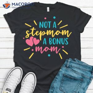 Not A Step Mom A Bonus Mom Shirt, Step Mom Birthday Gift