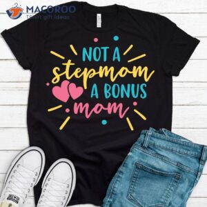 Not A Step Mom A Bonus Mom Shirt, Step Mom Birthday Gift