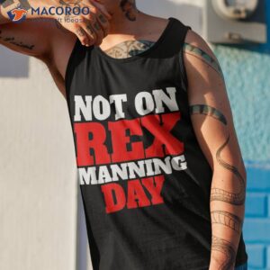 not on rex manning day shirt tank top 1