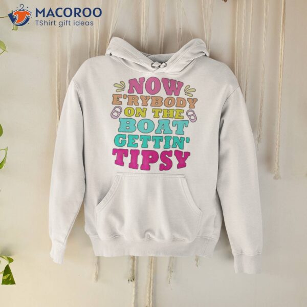 Now E’rybody On The Boat Gettin’ Tipsy Shirt