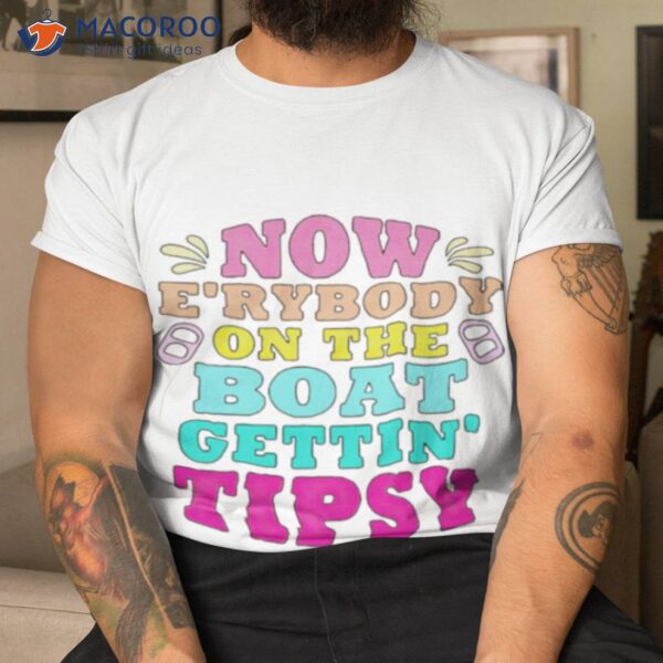 Now E’rybody On The Boat Gettin’ Tipsy Shirt