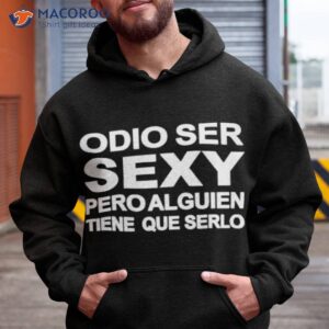 Odio Ser Sexy Pero Alguien Tiene Que Serlo Shirt 1 odio ser sexy pero alguien tiene que serlo shirt hoodie