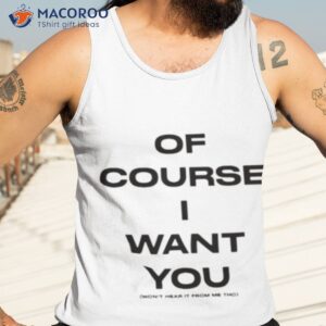 Of Course Want You Won’t Hear It From Me Tho Shirt 3 of course want you wont hear it from me tho shirt tank top 3