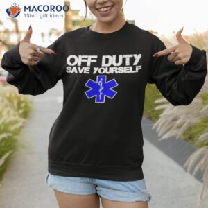 off duty save yourself star of life shirt sweatshirt