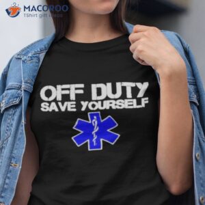 Off Duty Save Yourself Star Of Life Shirt