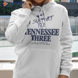 official i support the tennessee three say it louder for the people in the back shirt hoodie 2