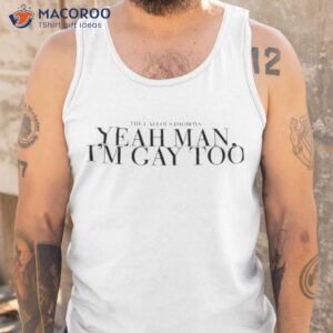 official the callous daoboys yeah man im gay too shirt tank top