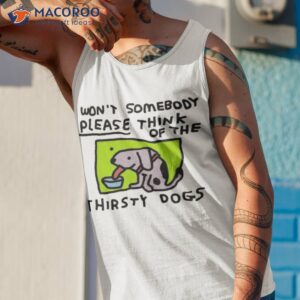 official wont somebody please think of the thirsty dogs shirt tank top 1
