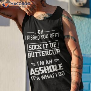 oh i pissed you off suck it up buttercup i m an asshole shirt tank top 1