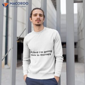 oh lord im going back to therapy shirt sweatshirt 1