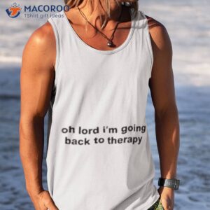 oh lord im going back to therapy shirt tank top 1