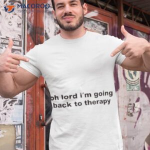 oh lord im going back to therapy shirt tshirt 1