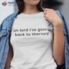 Oh Lord I’m Going Back To Therapy Shirt