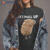 Ok I Pull Up Funny Capybara Costume Man Women Boys Girls Shirt