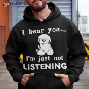 old english sheepdog i hear you not listening shirt hoodie