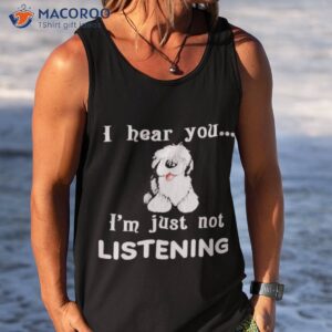 old english sheepdog i hear you not listening shirt tank top