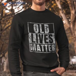 old lives matter funny birthday party gag gift for dad shirt sweatshirt