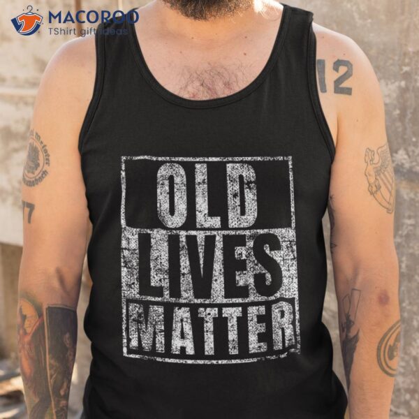 Old Lives Matter Funny Birthday Party Gag Gift For Dad Shirt
