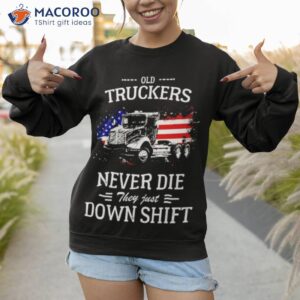 Old Truckers Never Die They Just Downshift Shirt 2 old truckers never die they just downshift t shirt sweatshirt 1