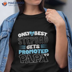 only the best stepdad gets promoted to papa father s day shirt tshirt