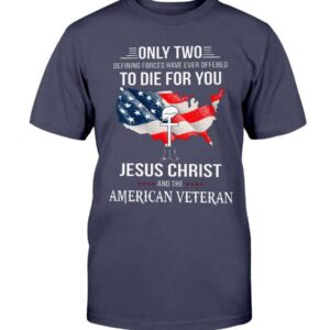 Only Two Defining Forces Have Ever Offered To Die For You T-Shirt