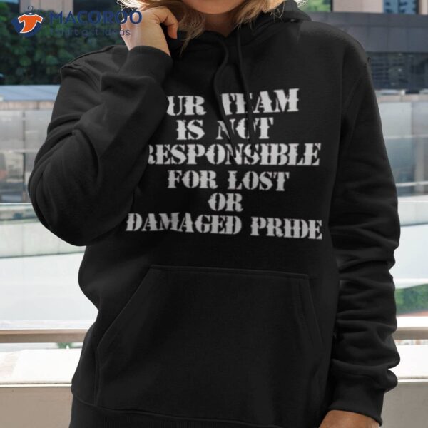 Our Team Is Not Responsible For Lost Or Damaged Pride Shirt