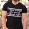 Palmer These Hands Are Made For Healing Shirt