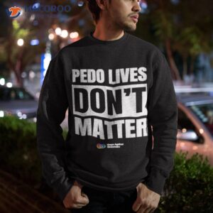 pedo lives dont matter gays against groomers shirt sweatshirt