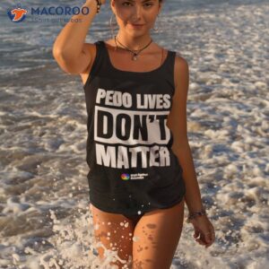Pedo Lives Don’t Matter Shirt 3 pedo lives dont matter shirt tank top 3