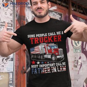 people call a trucker most important me father in law shirt tshirt 1