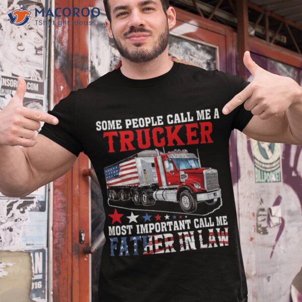 People Call A Trucker Most Important Me Father In Law Shirt
