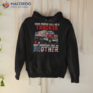 people call me a trucker most important brother shirt hoodie