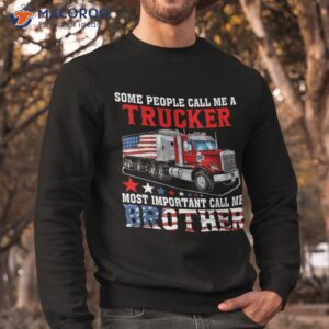 people call me a trucker most important brother shirt sweatshirt