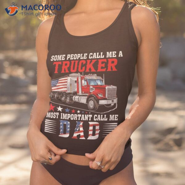 People Call Me A Trucker Most Important Dad Shirt