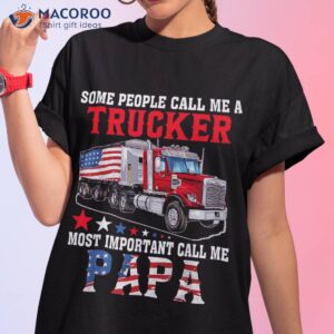 people call me a trucker most important papa shirt tshirt 1