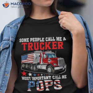 people call me a trucker most important pops shirt tshirt