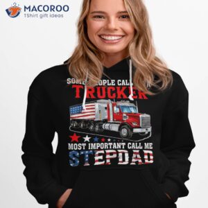 people call me a trucker most important stepdad shirt hoodie 1